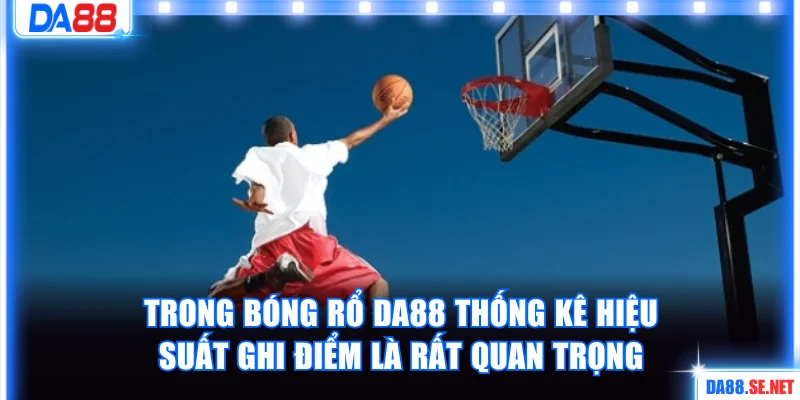 Trong bóng rổ DA88 thống kê hiệu suất ghi điểm là rất quan trọng